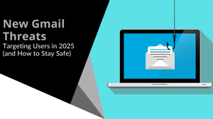 New Gmail Threats Targeting Users in 2025 (and How to Stay Safe)